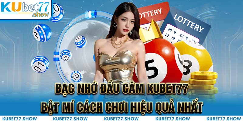 Bạc Nhớ Đầu Câm Kubet77 - Bật Mí Cách Chơi Hiệu Quả Nhất