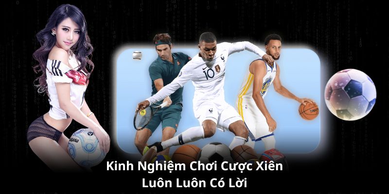 Kinh nghiệm chơi cược xiên luôn luôn có lời