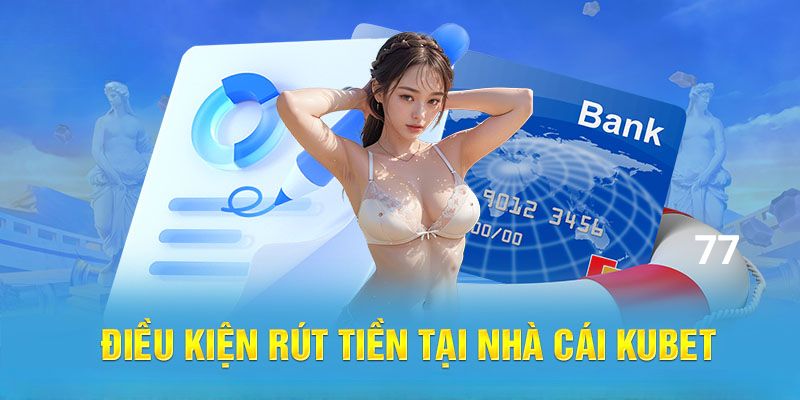 Điều kiện áp dụng trong giao dịch rút tiền tại Kubet77 