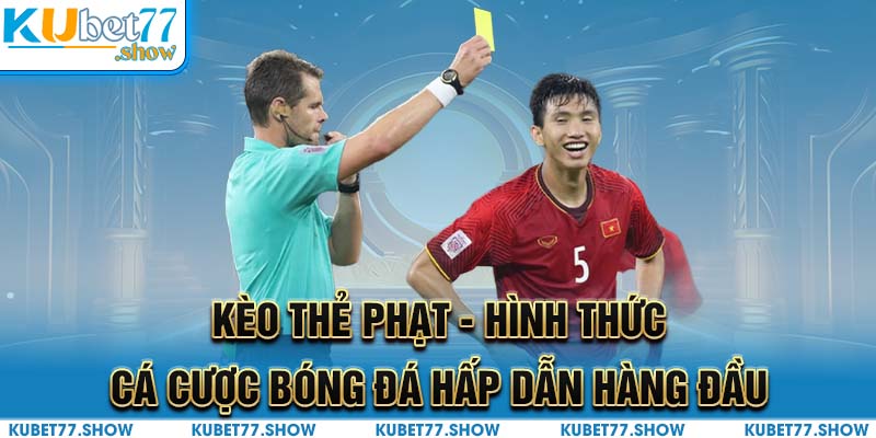 Kèo Thẻ Phạt - Hình Thức Cá Cược Bóng Đá Hấp Dẫn Hàng Đầu