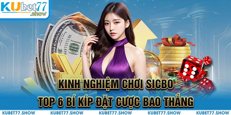 Kinh Nghiệm Chơi Sicbo - Top 6 Bí Kíp Đặt Cược Bao Thắng