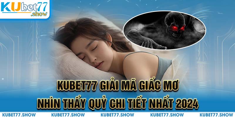 Kubet77 Giải Mã Giấc Mơ Thấy Quỷ Chi Tiết Nhất 2024