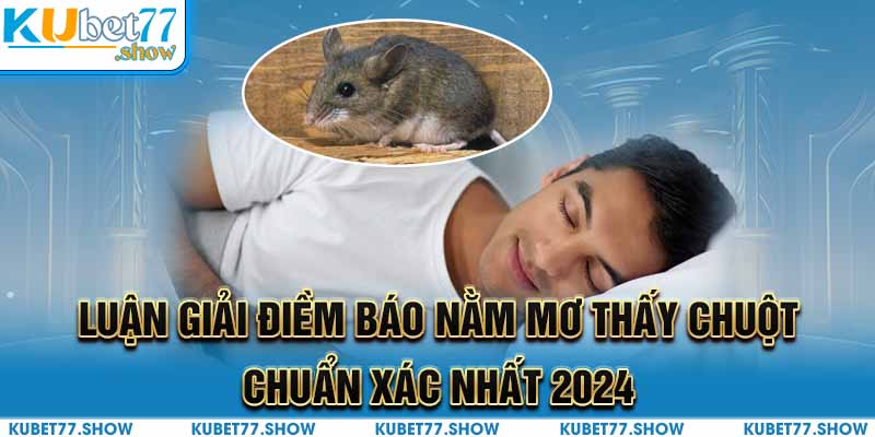 Luận Giải Điềm Báo Nằm Mơ Thấy Chuột Chuẩn Xác Nhất 2024