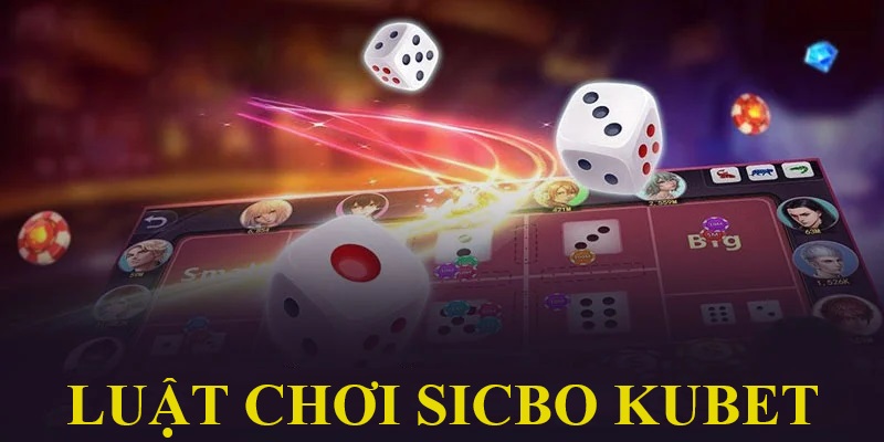 Luật chơi Sicbo Kubet cơ bản