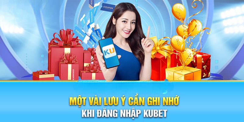 Một vài vấn đề quan trọng khi đăng nhập Kubet77 bạn nên quan tâm