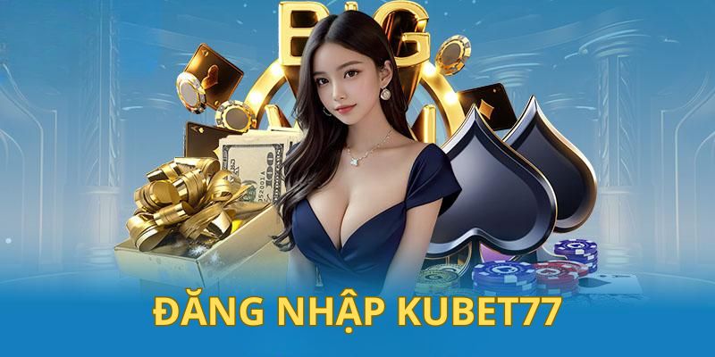 Những lý do anh em nên chọn đăng nhập Kubet77 ngay