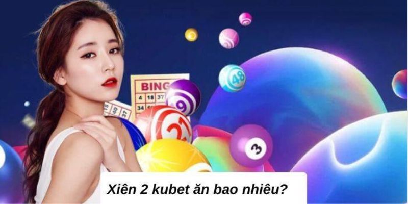 Cụ thể xiên 2 Kubet ăn bao nhiêu