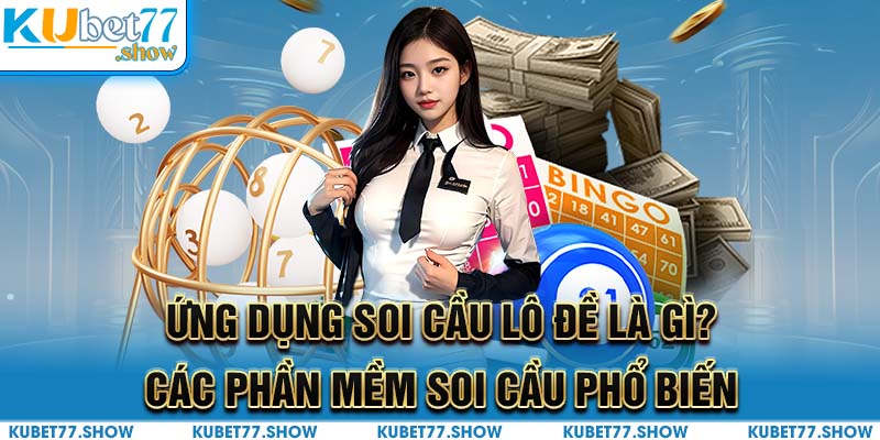 Ứng Dụng Soi Cầu Lô Đề Là Gì? Các Phần Mềm Soi Cầu Phổ Biến 